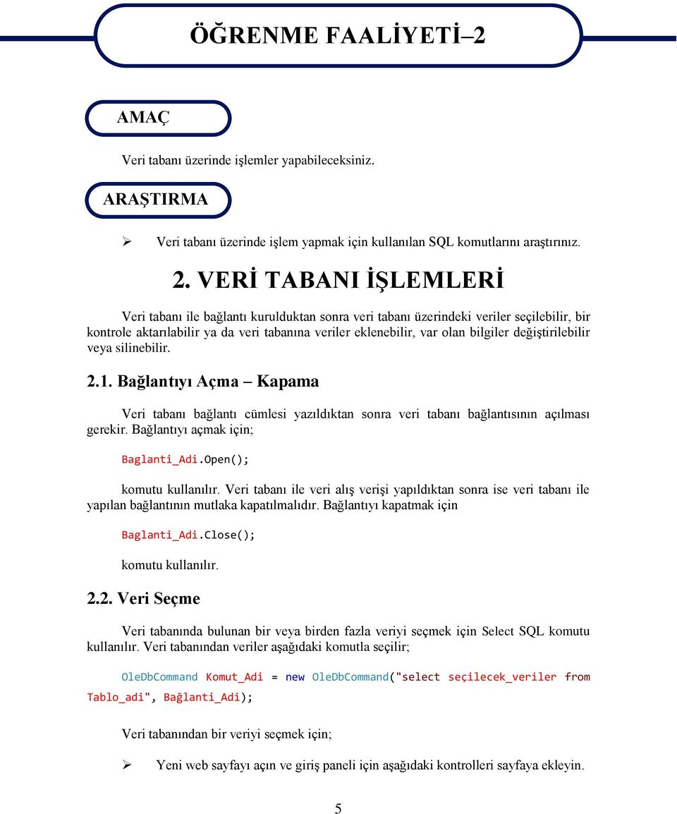 VERİ TABANI İŞLEMLERİ Veri tabanı ile bağlantı kurulduktan sonra veri tabanı üzerindeki veriler seçilebilir, bir kontrole aktarılabilir ya da veri tabanına veriler eklenebilir, var olan bilgiler