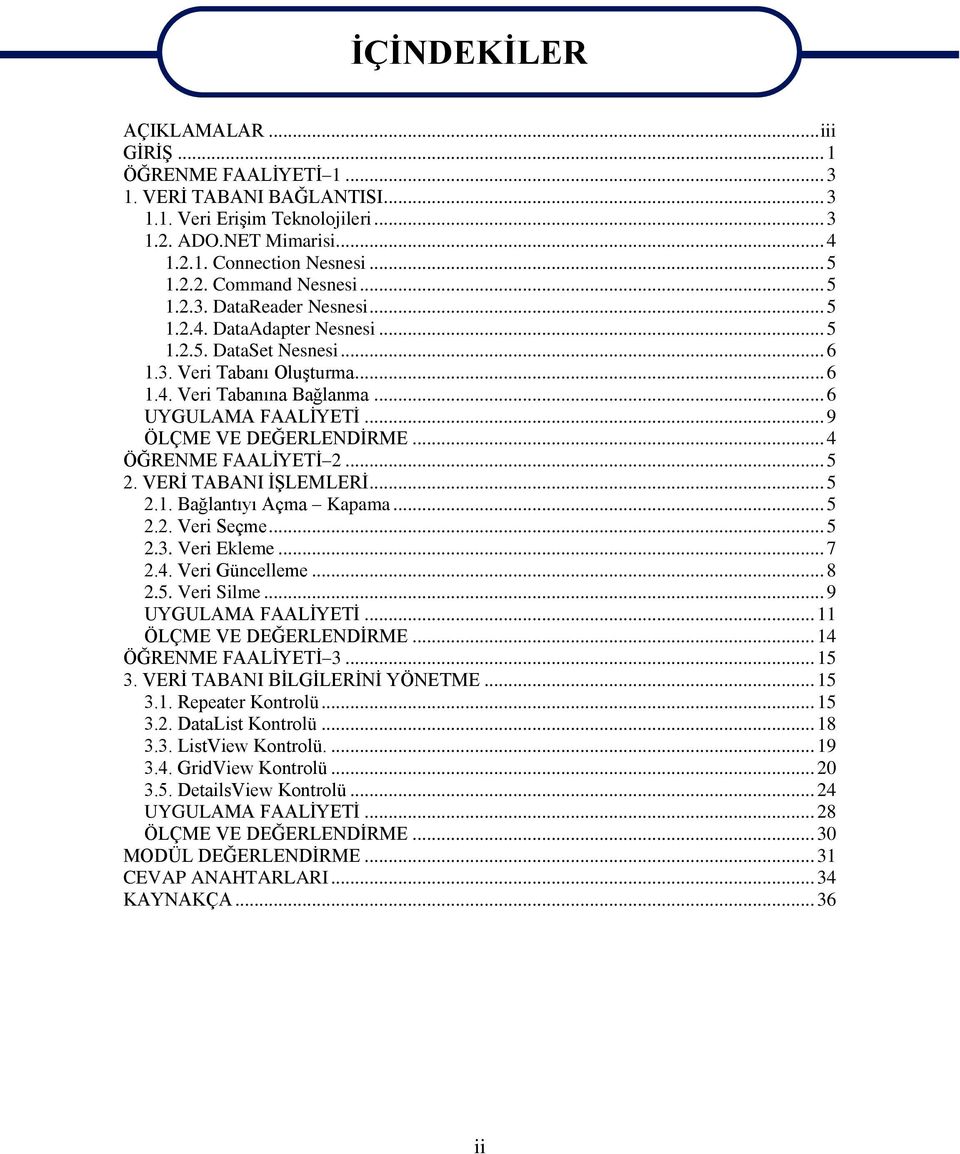 .. 9 ÖLÇME VE DEĞERLENDİRME... 4 ÖĞRENME FAALİYETİ 2... 5 2. VERİ TABANI İŞLEMLERİ... 5 2.1. Bağlantıyı Açma Kapama... 5 2.2. Veri Seçme... 5 2.3. Veri Ekleme... 7 2.4. Veri Güncelleme... 8 2.5. Veri Silme.