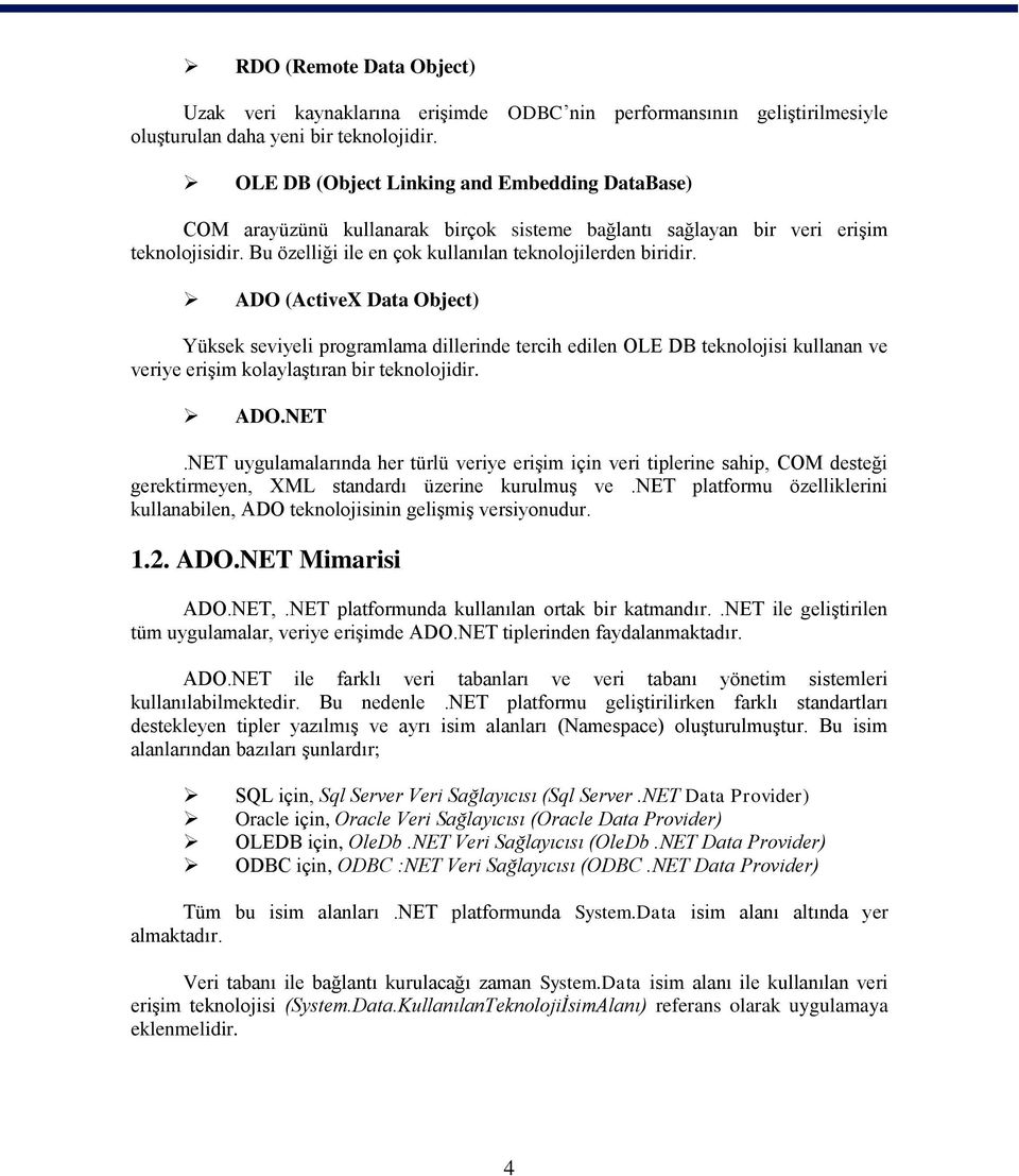 ADO (ActiveX Data Object) Yüksek seviyeli programlama dillerinde tercih edilen OLE DB teknolojisi kullanan ve veriye erişim kolaylaştıran bir teknolojidir. ADO.NET.