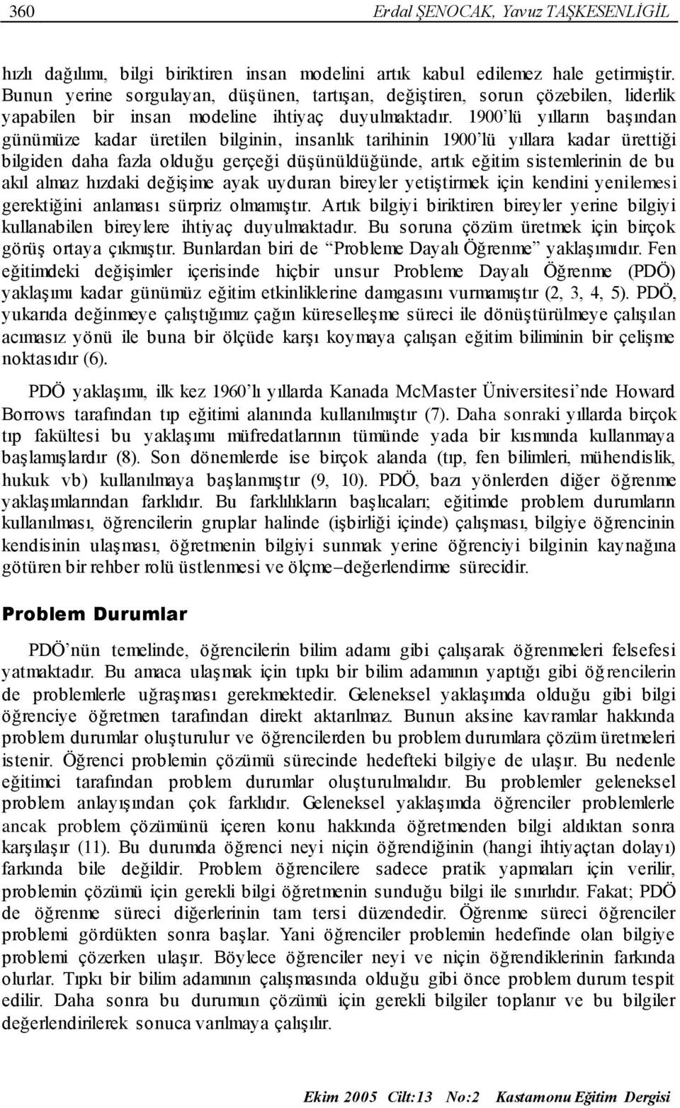 1900 lü yılların başından günümüze kadar üretilen bilginin, insanlık tarihinin 1900 lü yıllara kadar ürettiği bilgiden daha fazla olduğu gerçeği düşünüldüğünde, artık eğitim sistemlerinin de bu akıl