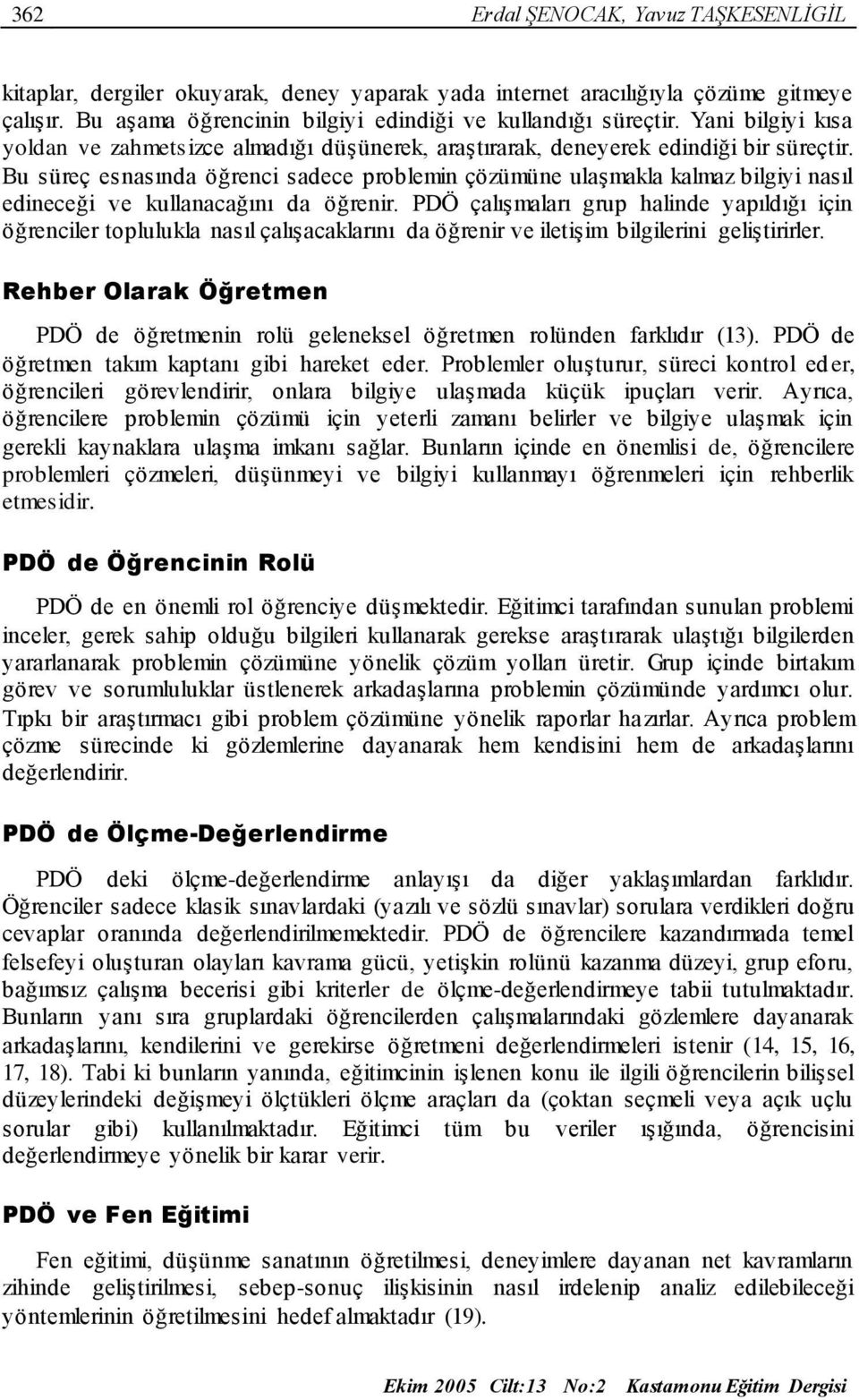 Bu süreç esnasında öğrenci sadece problemin çözümüne ulaşmakla kalmaz bilgiyi nasıl edineceği ve kullanacağını da öğrenir.