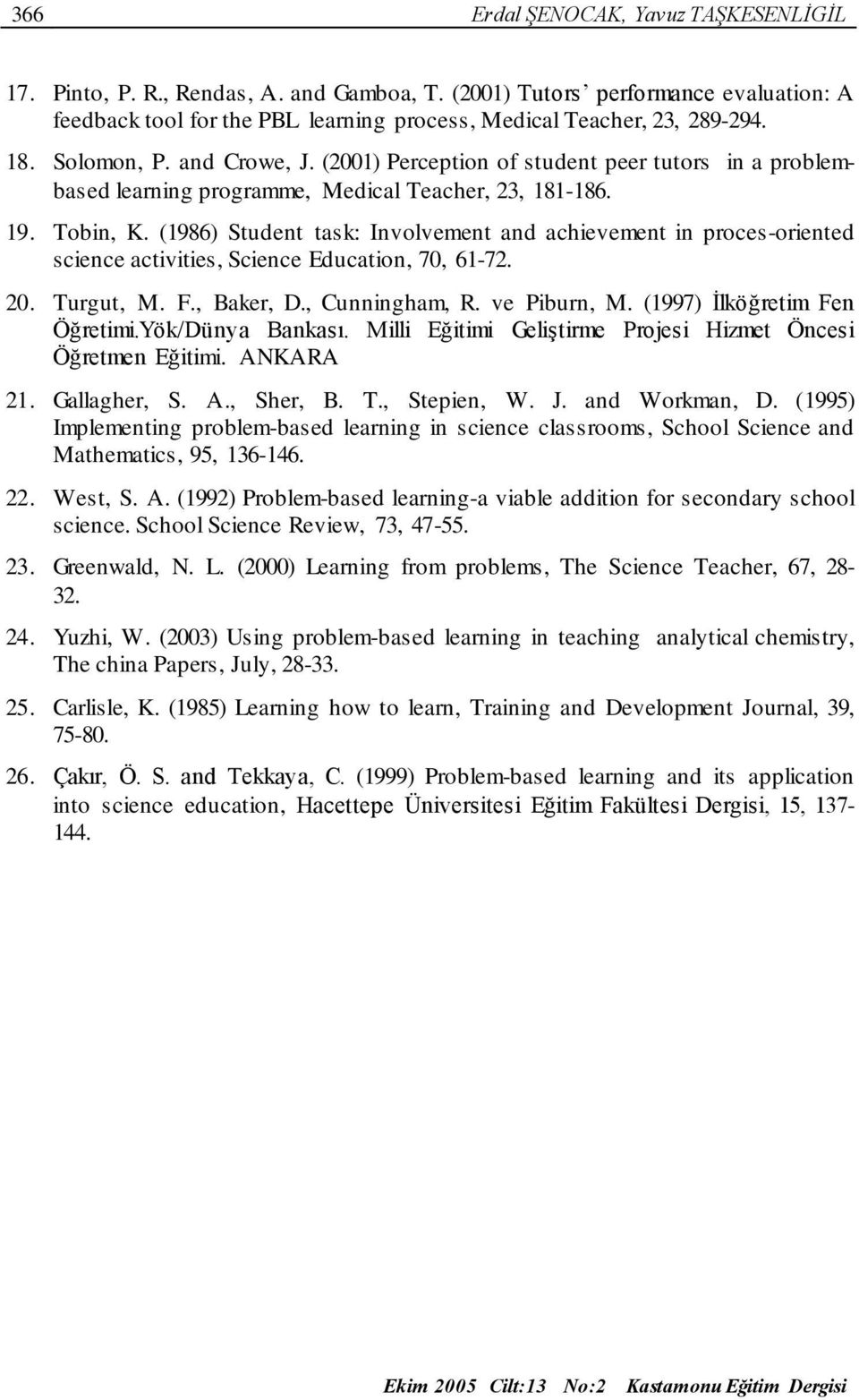 (1986) Student task: Involvement and achievement in proces-oriented science activities, Science Education, 70, 61-72. 20. Turgut, M. F., Baker, D., Cunningham, R. ve Piburn, M.