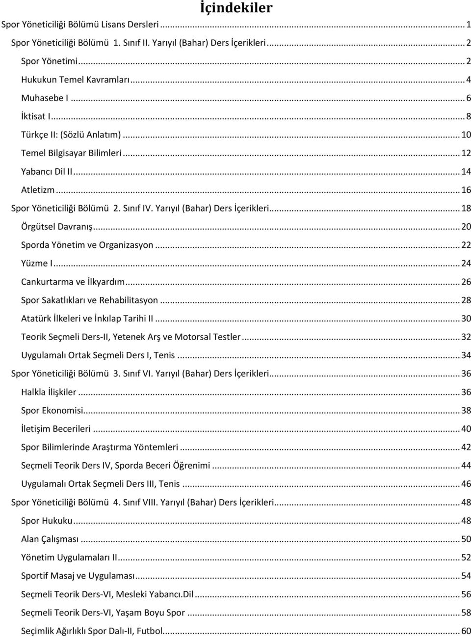 .. 18 Örgütsel Davranış... 20 Sporda Yönetim ve Organizasyon... 22 Yüzme I... 24 Cankurtarma ve İlkyardım... 26 Spor Sakatlıkları ve Rehabilitasyon... 28 Atatürk İlkeleri ve İnkılap Tarihi II.