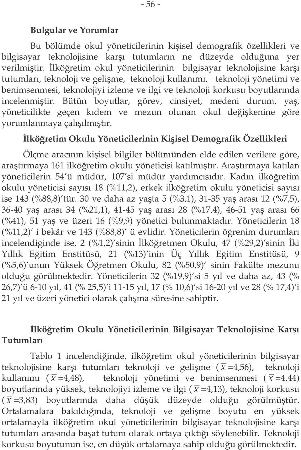 boyutlarında incelenmitir. Bütün boyutlar, görev, cinsiyet, medeni durum, ya, yöneticilikte geçen kıdem ve mezun olunan okul deikenine göre yorumlanmaya çalıılmıtır.