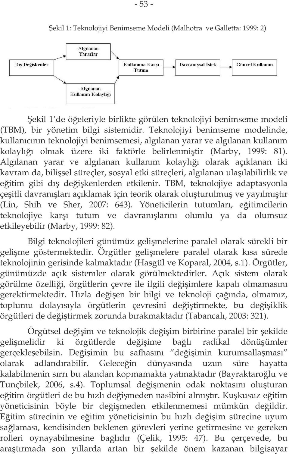 Algılanan yarar ve algılanan kullanım kolaylıı olarak açıklanan iki kavram da, bilisel süreçler, sosyal etki süreçleri, algılanan ulaılabilirlik ve eitim gibi dı deikenlerden etkilenir.