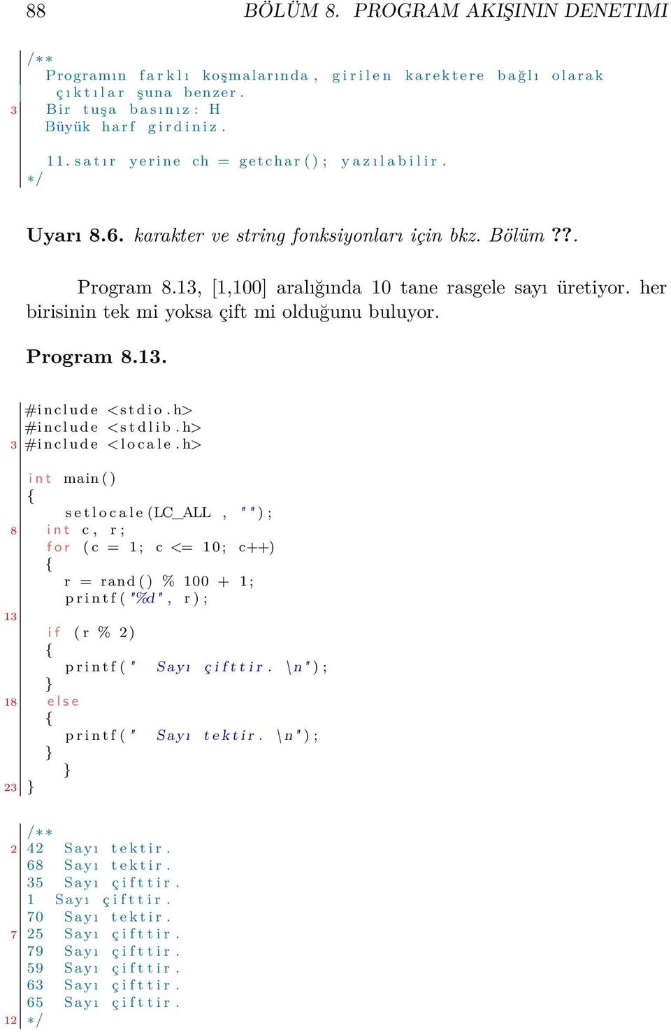 ?. Program 8.13, [1,100] aralığında 10 tane rasgele sayı üretiyor. her birisinin tek mi yoksa çift mi olduğunu buluyor. Program 8.13. #i n c l u d e <s t d l i b.