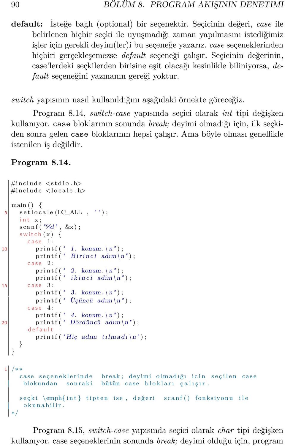 case seçeneklerinden hiçbiri gerçekleşemezse default seçeneği çalışır.