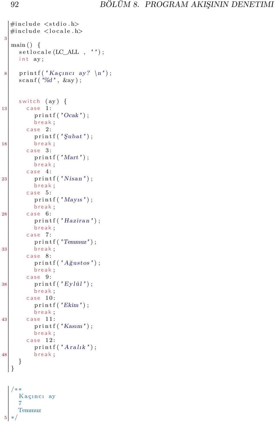 c a s e 4 : 23 p r i n t f ( " Nisan " ) ; c a s e 5 : p r i n t f ( " Mayıs " ) ; 28 c a s e 6 : p r i n t f ( " Haziran " ) ; c a s e 7 : p r i n t f ( "Temmuz" ) ; 33 c a s e 8