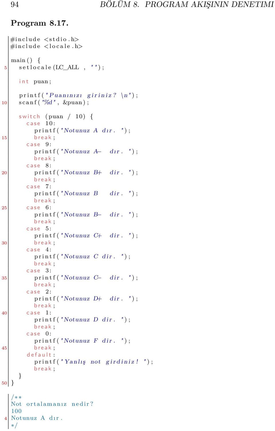 " ) ; c a s e 8 : 20 p r i n t f ( " Notunuz B+ d i r. " ) ; c a s e 7 : p r i n t f ( " Notunuz B d i r. " ) ; 25 c a s e 6 : p r i n t f ( " Notunuz B d i r.