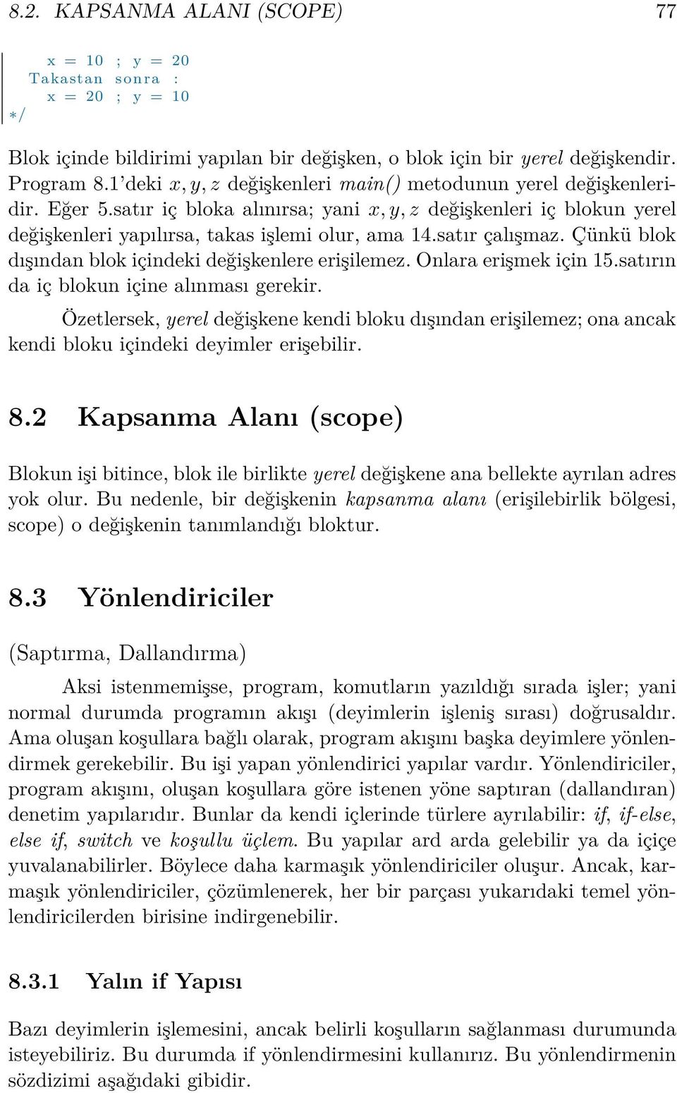 satır çalışmaz. Çünkü blok dışından blok içindeki değişkenlere erişilemez. Onlara erişmek için 15.satırın da iç blokun içine alınması gerekir.