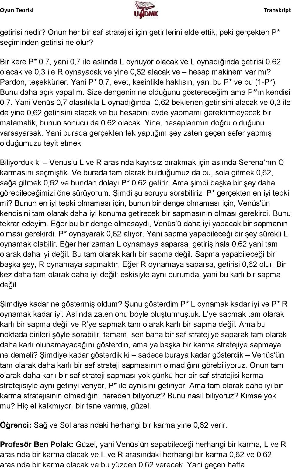 Yani P* 0,7, evet, kesinlikle haklısın, yani bu P* ve bu (1-P*). Bunu daha açık yapalım. Size dengenin ne olduğunu göstereceğim ama P* ın kendisi 0,7.