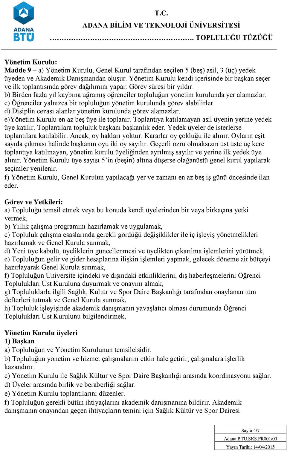 b) Birden fazla yıl kaybına uğramış öğrenciler topluluğun yönetim kurulunda yer alamazlar. c) Öğrenciler yalnızca bir topluluğun yönetim kurulunda görev alabilirler.