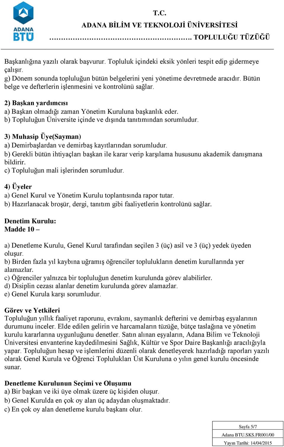 b) Topluluğun Üniversite içinde ve dışında tanıtımından sorumludur. 3) Muhasip Üye(Sayman) a) Demirbaşlardan ve demirbaş kayıtlarından sorumludur.