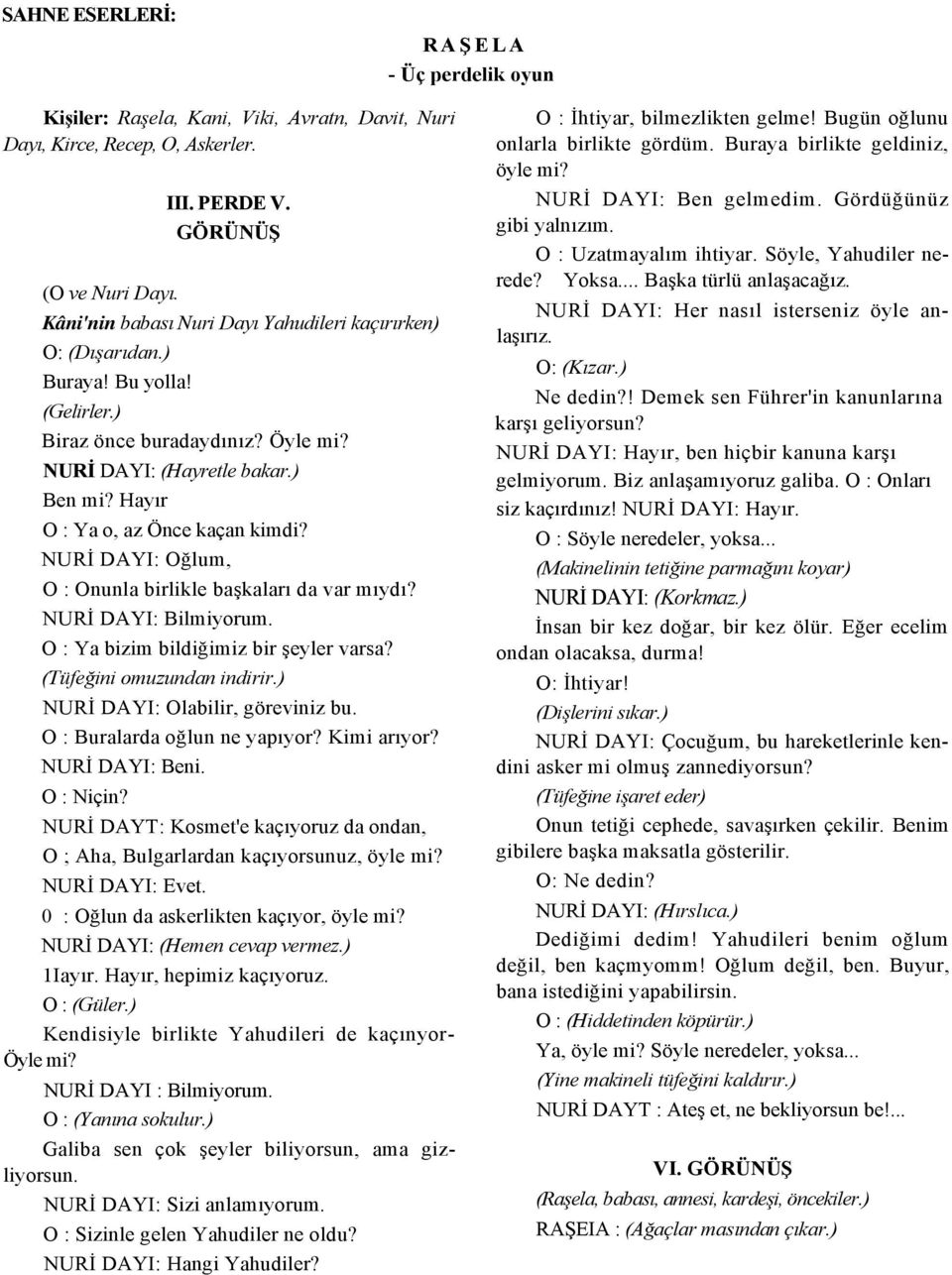 Hayır O : Ya o, az Önce kaçan kimdi? NURİ DAYI: Oğlum, O : Onunla birlikle başkaları da var mıydı? NURİ DAYI: Bilmiyorum. O : Ya bizim bildiğimiz bir şeyler varsa? (Tüfeğini omuzundan indirir.