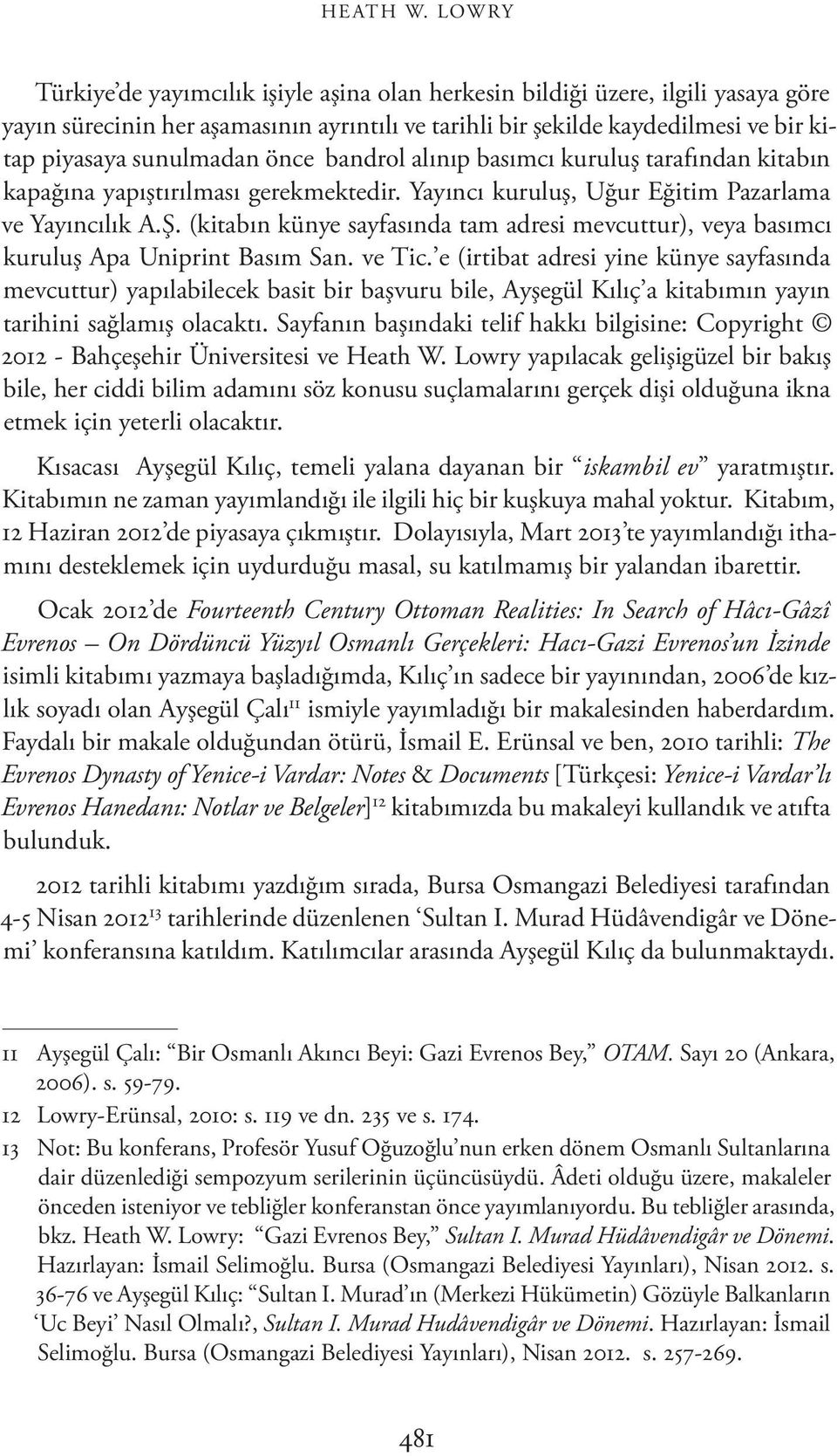 önce bandrol alınıp basımcı kuruluş tarafından kitabın kapağına yapıştırılması gerekmektedir. Yayıncı kuruluş, Uğur Eğitim Pazarlama ve Yayıncılık A.Ş.