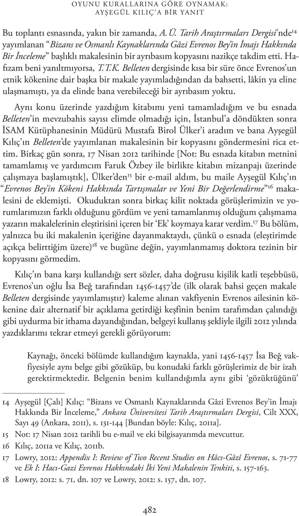 Tarih Araştırmaları Dergisi nde 14 yayımlanan Bizans ve Osmanlı Kaynaklarında Gâzi Evrenos Bey in İmajı Hakkında Bir İnceleme başlıklı makalesinin bir ayrıbasım kopyasını nazikçe takdim etti.