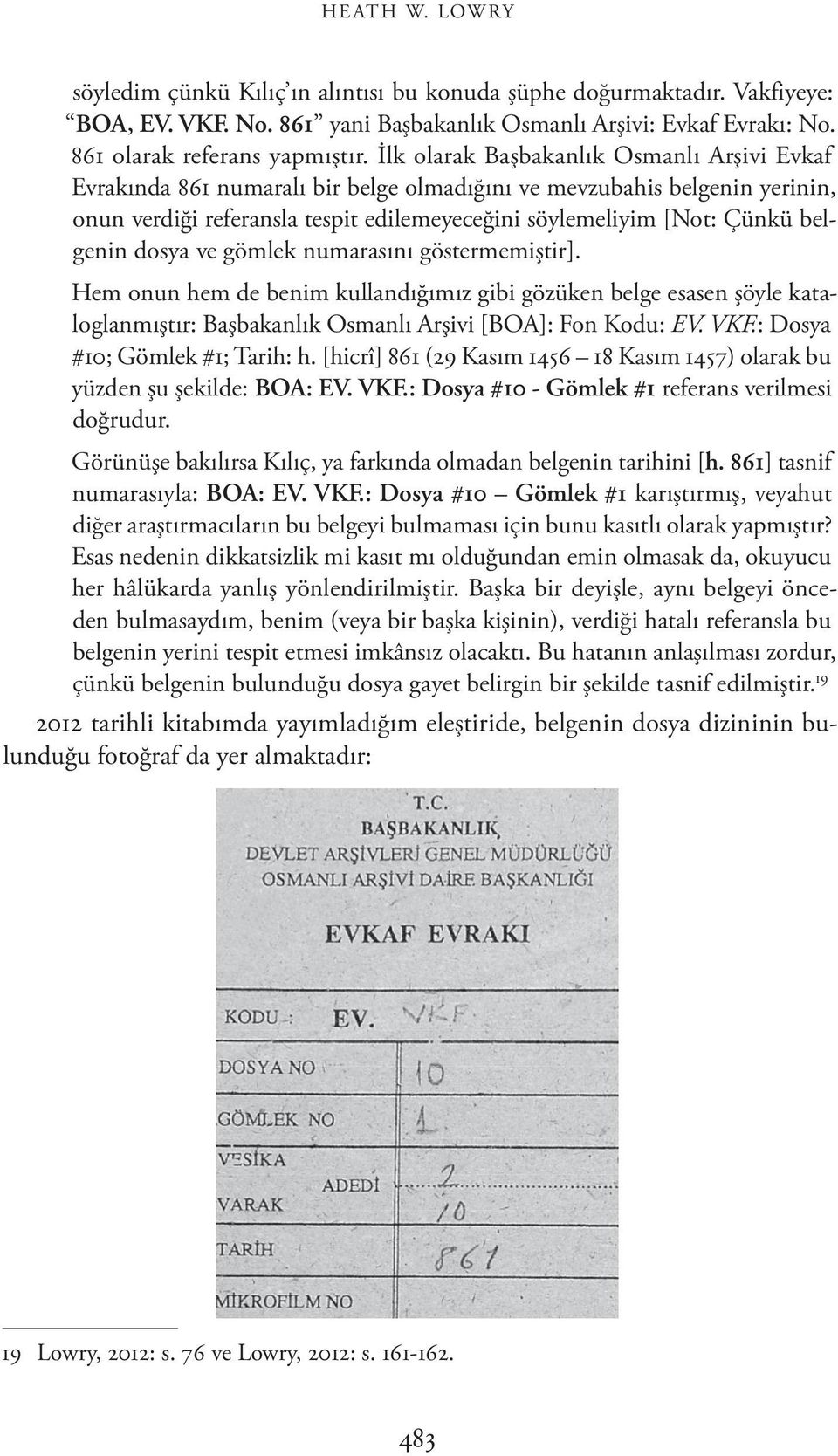 belgenin dosya ve gömlek numarasını göstermemiştir]. Hem onun hem de benim kullandığımız gibi gözüken belge esasen şöyle kataloglanmıştır: Başbakanlık Osmanlı Arşivi [BOA]: Fon Kodu: EV. VKF.
