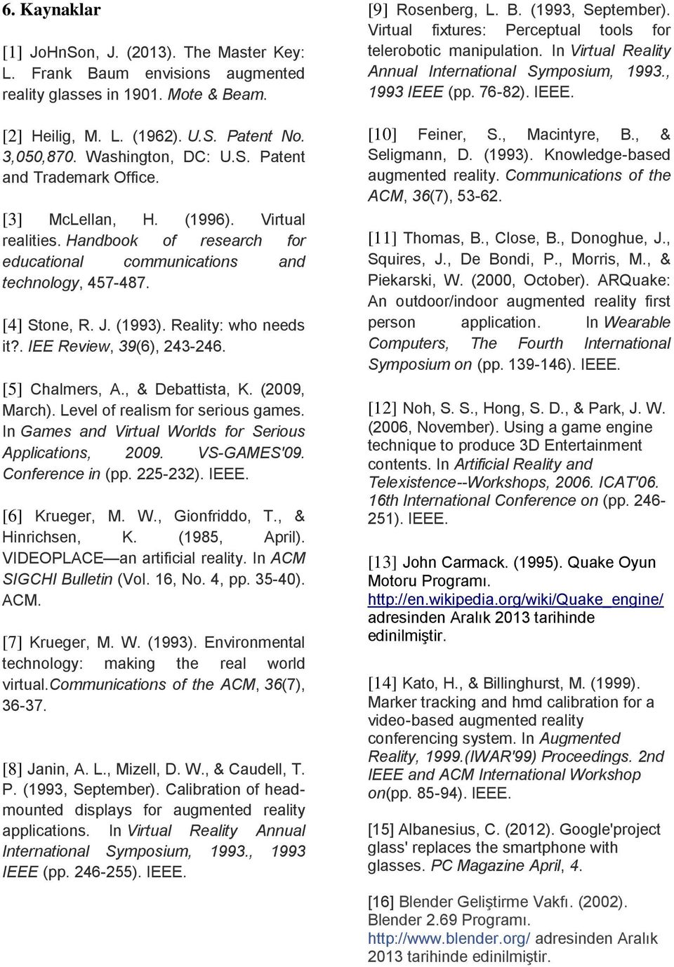 [5] Chalmers, A., & Debattista, K. (2009, March). Level of realism for serious games. In Games and Virtual Worlds for Serious Applications, 2009. VS-GAMES'09. Conference in (pp. 225-232). IEEE.