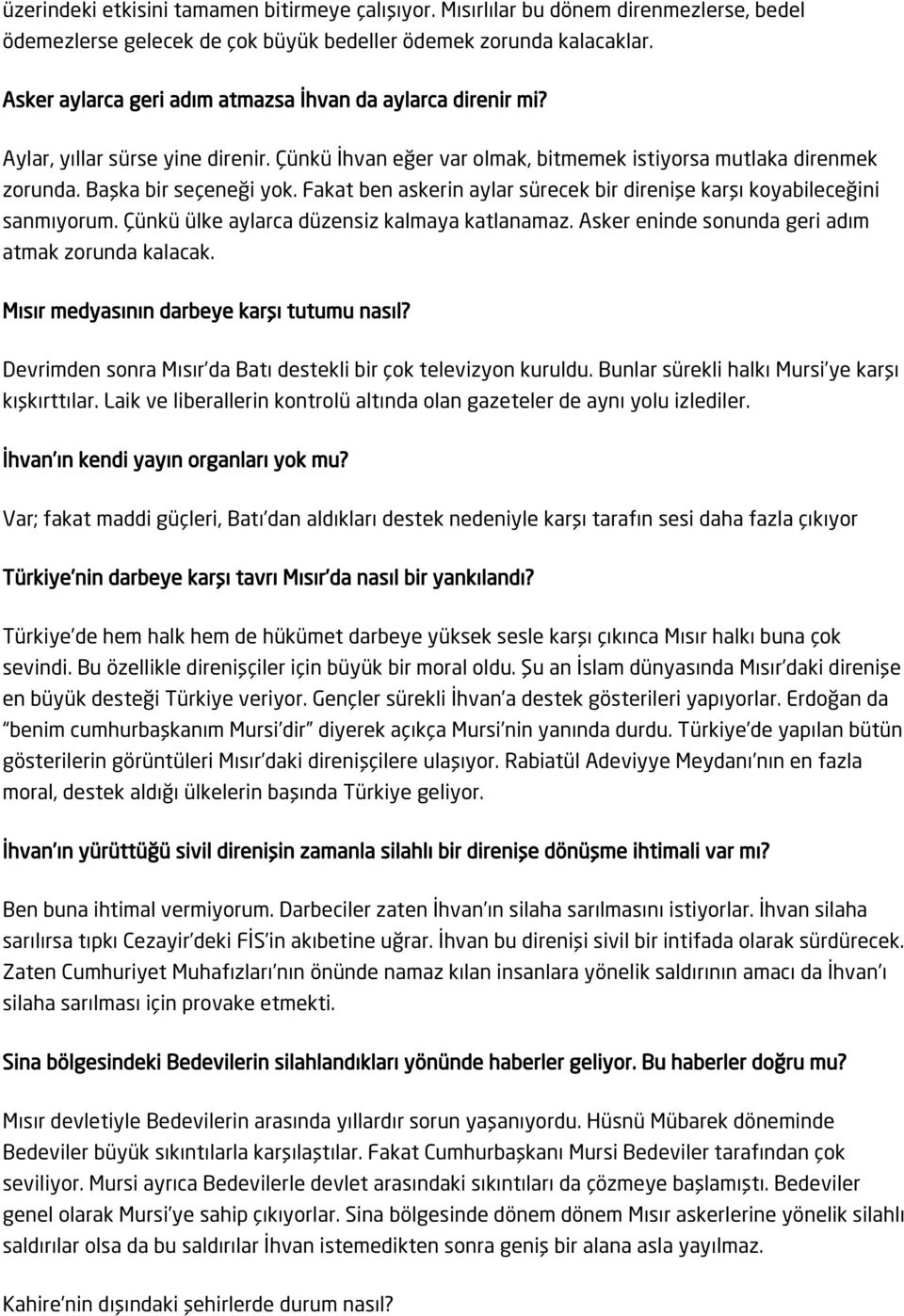 Fakat ben askerin aylar sürecek bir direnişe karşı koyabileceğini sanmıyorum. Çünkü ülke aylarca düzensiz kalmaya katlanamaz. Asker eninde sonunda geri adım atmak zorunda kalacak.