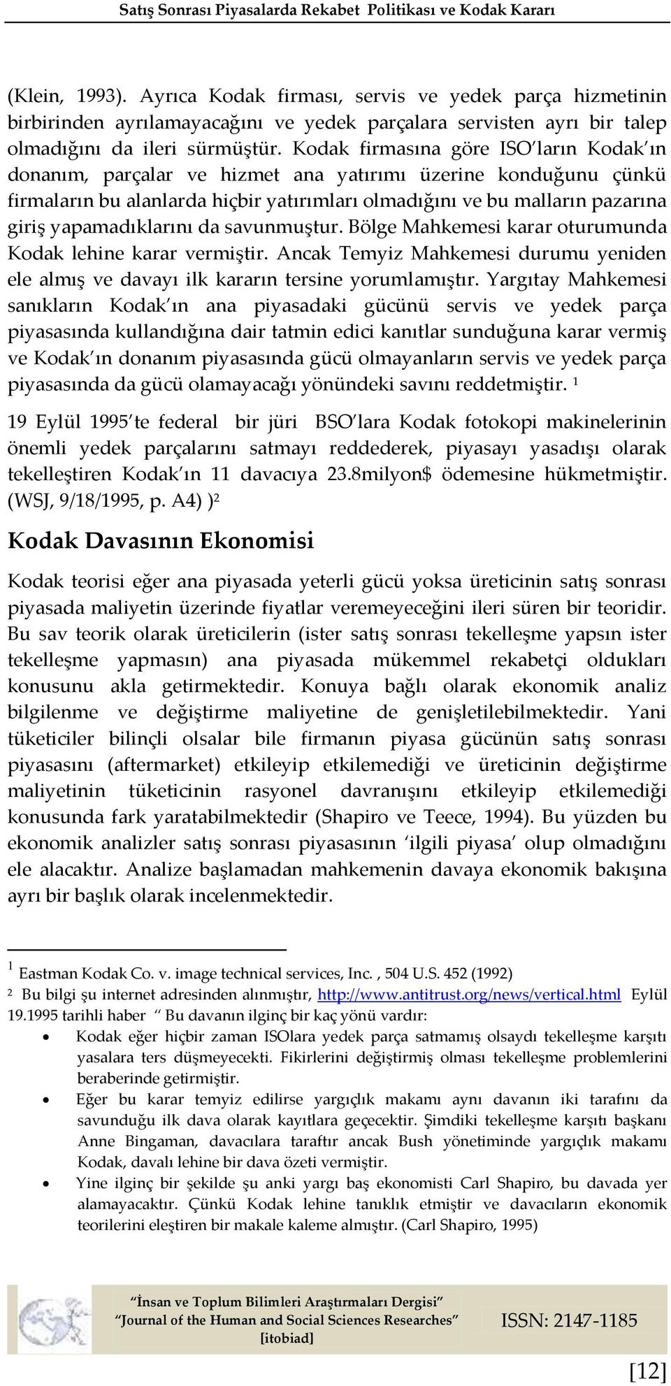 Kodak firmasına göre ISO ların Kodak ın donanım, parçalar ve hizmet ana yatırımı üzerine konduğunu çünkü firmaların bu alanlarda hiçbir yatırımları olmadığını ve bu malların pazarına giriş