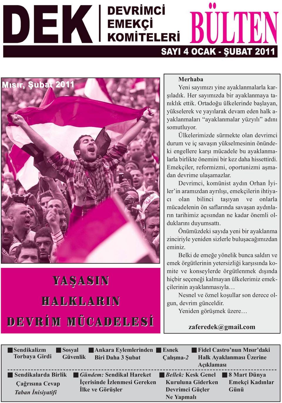 Ülkelerimizde sürmekte olan devrimci durum ve iç savaþýn yükselmesinin önündeki engellere karþý mücadele bu ayaklanmalarla birlikte önemini bir kez daha hissettirdi.