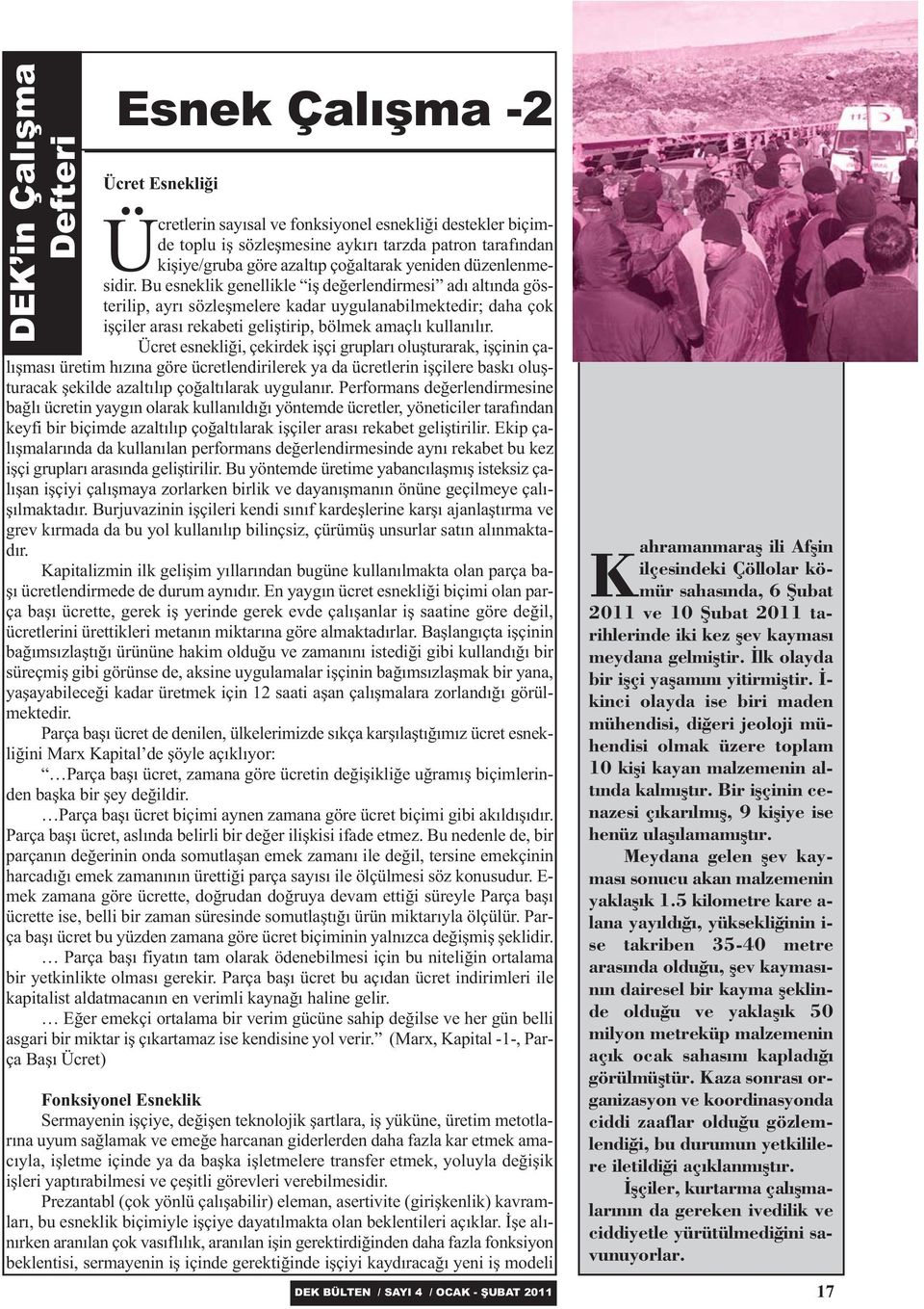 Bu esneklik genellikle iþ deðerlendirmesi adý altýnda gösterilip, ayrý sözleþmelere kadar uygulanabilmektedir; daha çok iþçiler arasý rekabeti geliþtirip, bölmek amaçlý kullanýlýr.