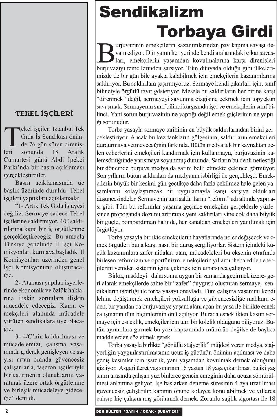 4/C saldýrýlarýna karþý bir iç örgütlenme gerçekleþtireceðiz. Bu amaçla Türkiye genelinde Ýl Ýþçi Komisyonlarý kurmaya baþladýk. Ýl Komisyonlarý üzerinden genel Ýþçi Komisyonunu oluþturacaðýz.