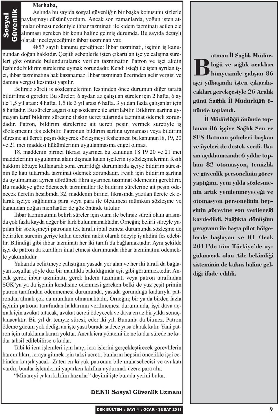 Bu sayýda detaylý olarak inceleyeceðimiz ihbar tazminatý var. 4857 sayýlý kanunu gereðince: Ýhbar tazminatý, iþçinin iþ kanunundan doðan hakkýdýr.