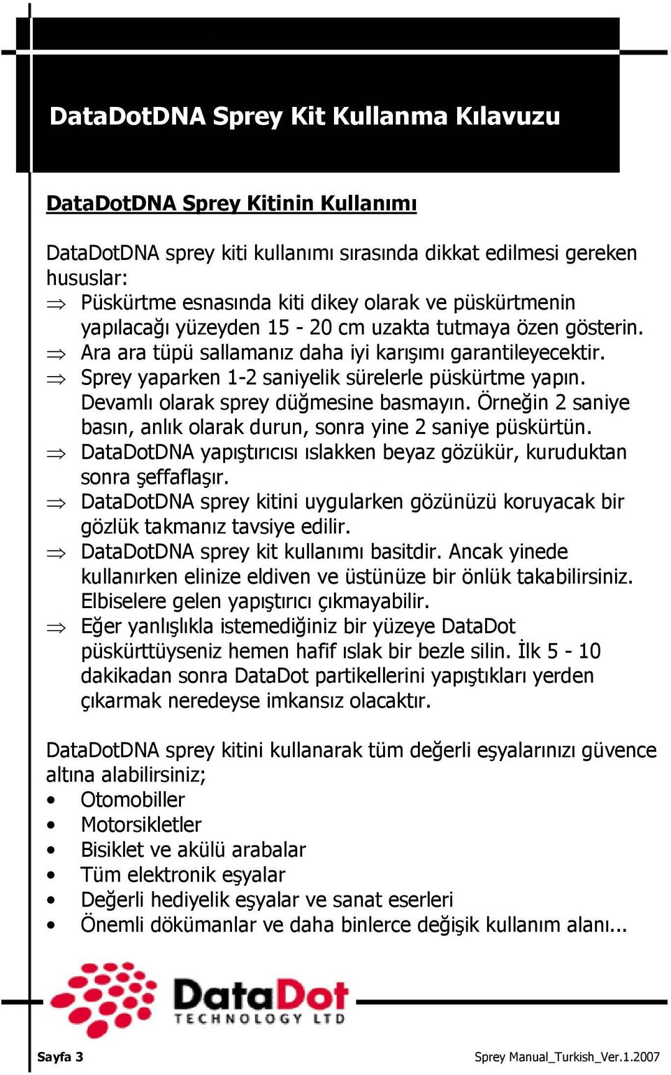 Örneğin 2 saniye basın, anlık olarak durun, sonra yine 2 saniye püskürtün. DataDotDNA yapıştırıcısı ıslakken beyaz gözükür, kuruduktan sonra şeffaflaşır.