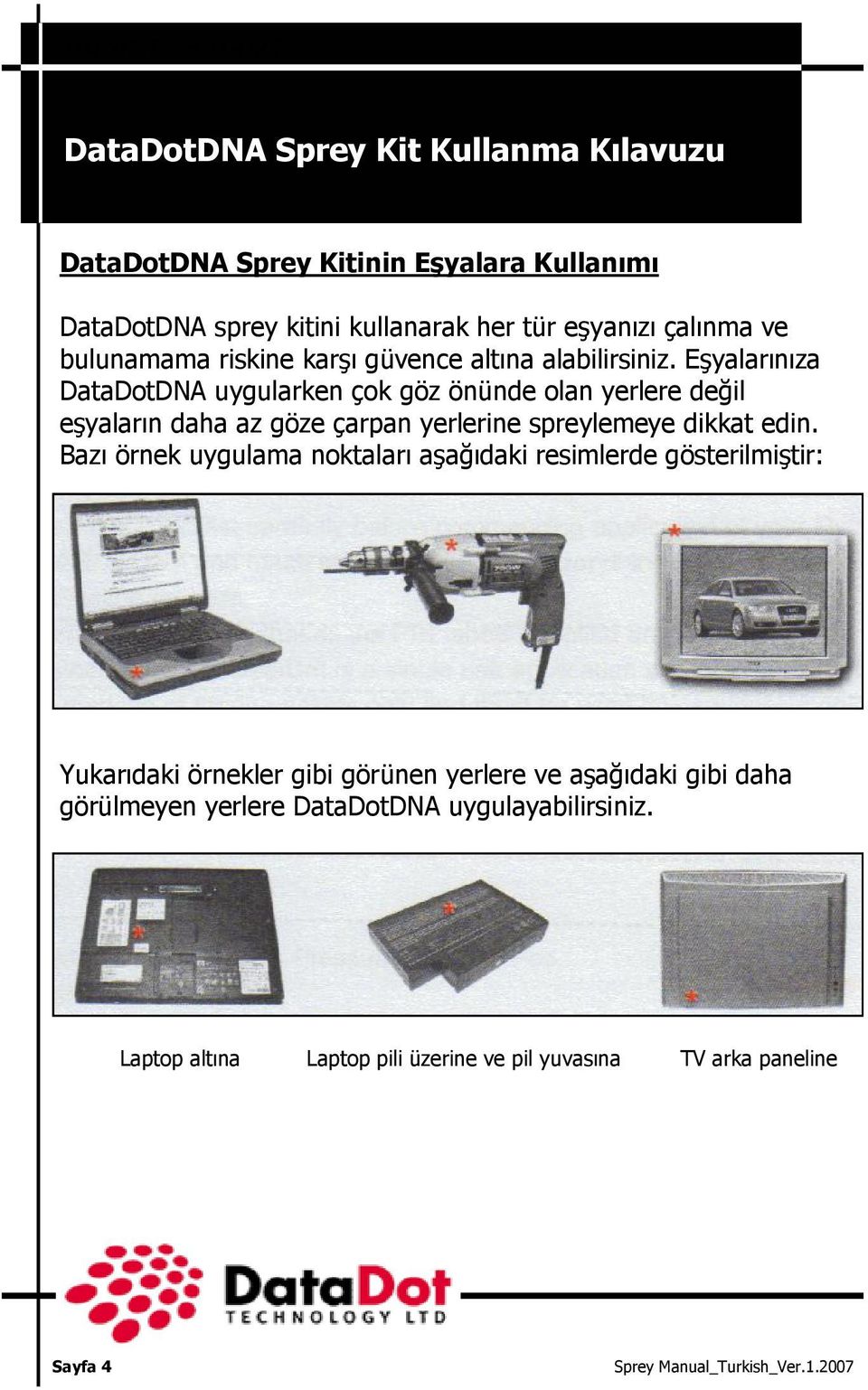 Eşyalarınıza DataDotDNA uygularken çok göz önünde olan yerlere değil eşyaların daha az göze çarpan yerlerine spreylemeye dikkat edin.