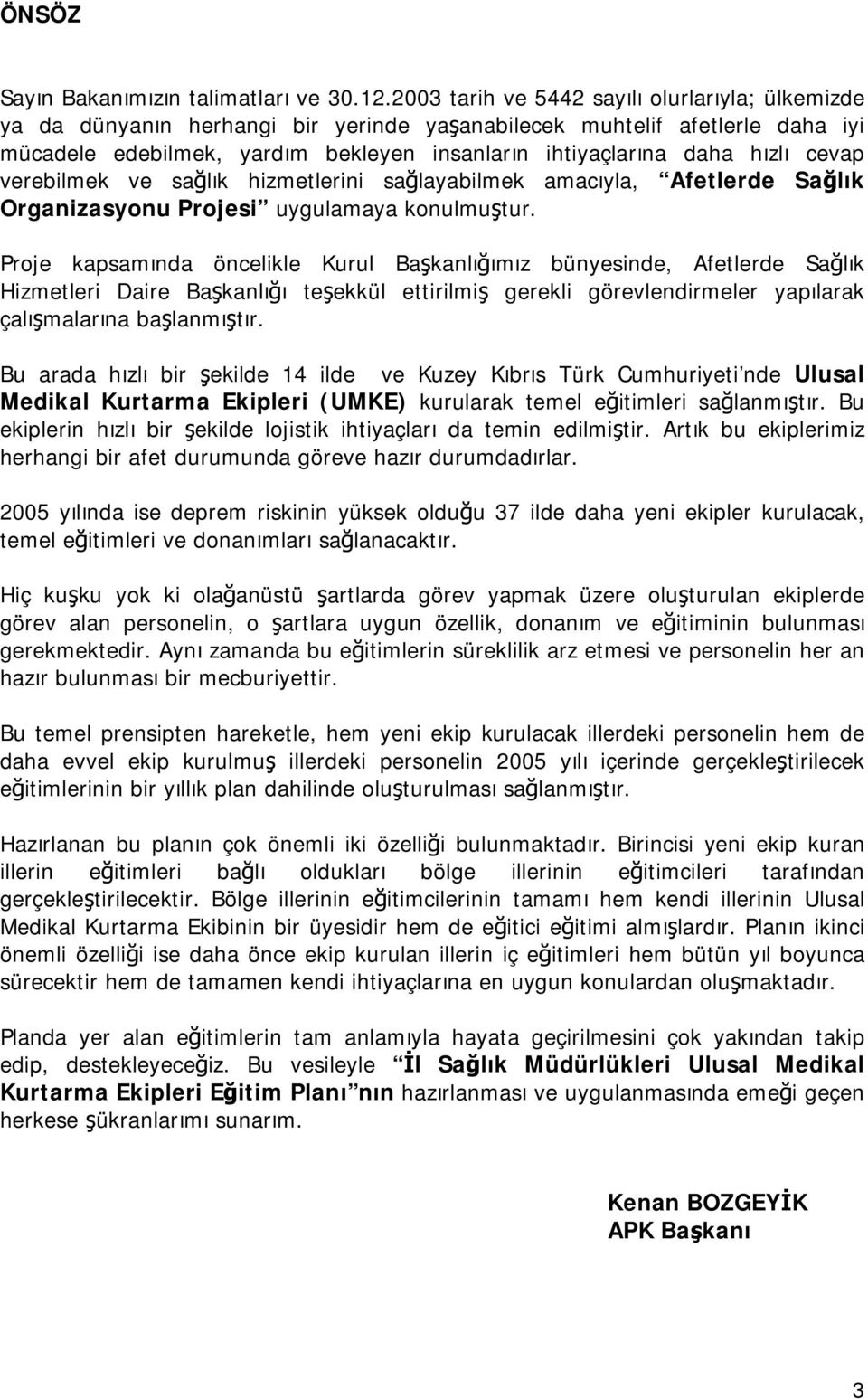 cevap verebilmek ve sağlık hizmetlerini sağlayabilmek amacıyla, Afetlerde Sağlık Organizasyonu Projesi uygulamaya konulmuştur.