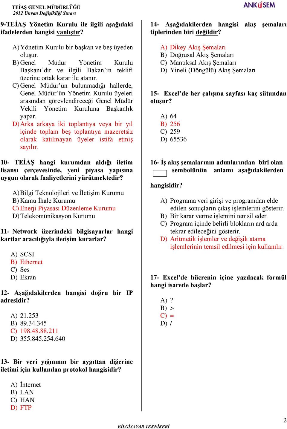 C) Genel Müdür ün bulunmadığı hallerde, Genel Müdür ün Yönetim Kurulu üyeleri arasından görevlendireceği Genel Müdür Vekili Yönetim Kuruluna Başkanlık yapar.