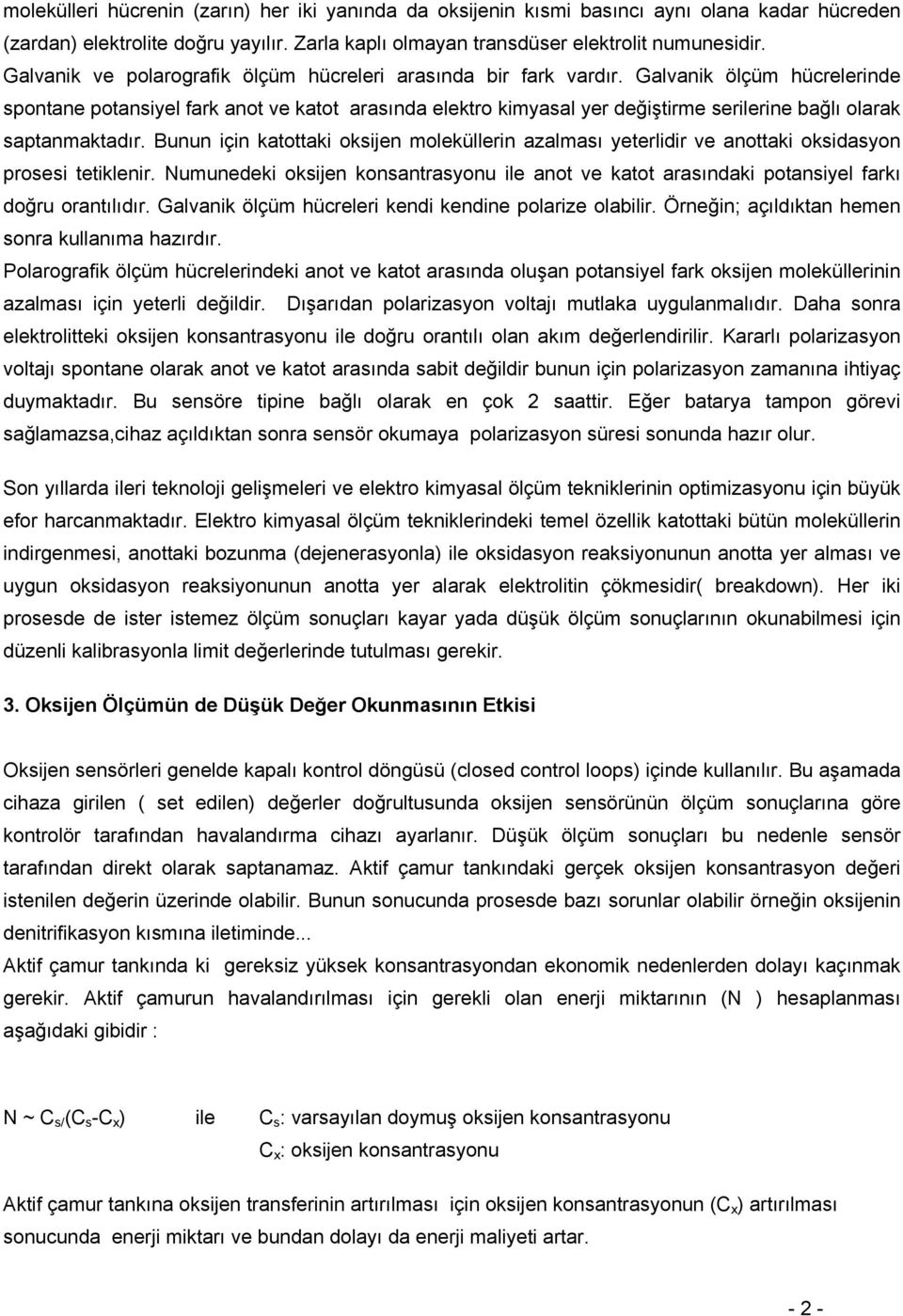 Galvanik ölçüm hücrelerinde spontane potansiyel fark anot ve katot arasında elektro kimyasal yer değiştirme serilerine bağlı olarak saptanmaktadır.