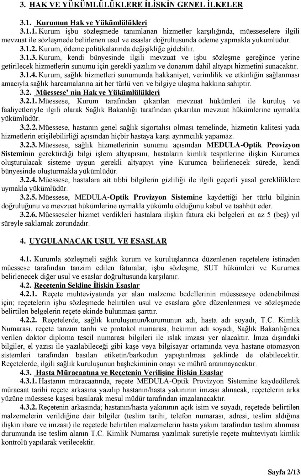 1. Kurum işbu sözleşmede tanımlanan hizmetler karşılığında, müesseselere ilgili mevzuat ile sözleşmede belirlenen usul ve esaslar doğrultusunda ödeme yapmakla yükümlüdür. 3.1.2.