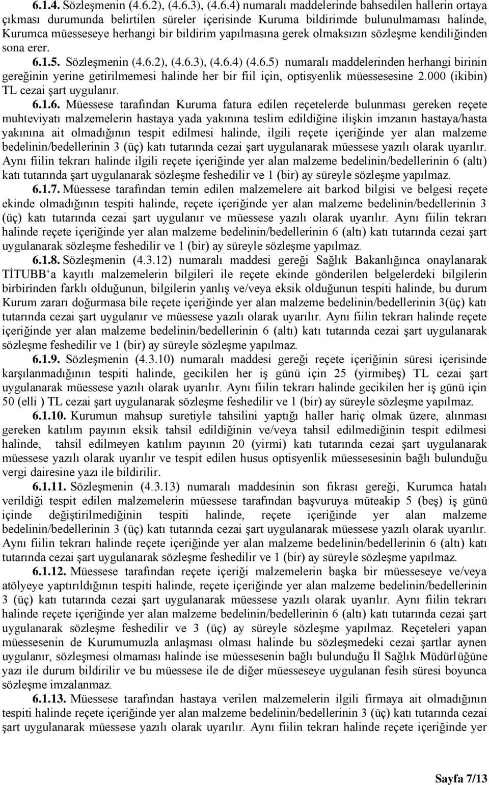 1.5. Sözleşmenin (4.6.2), (4.6.3), (4.6.4) (4.6.5) numaralı maddelerinden herhangi birinin gereğinin yerine getirilmemesi halinde her bir fiil için, optisyenlik müessesesine 2.