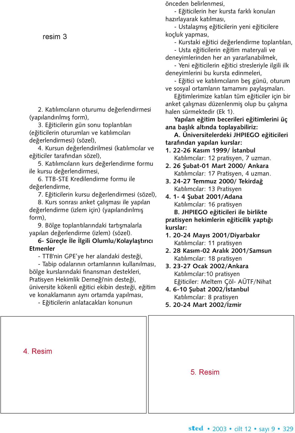 Eðiticilerin kursu deðerlendirmesi (sözel), 8. Kurs sonrasý anket çalýþmasý ile yapýlan deðerlendirme (izlem için) (yapýlandýrýlmýþ form), 9.