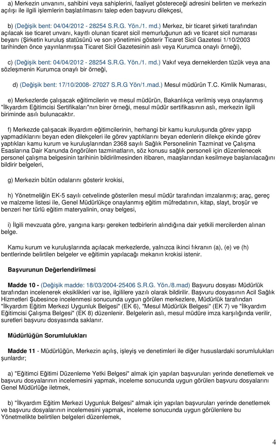 ) Merkez, bir ticaret şirketi tarafından açılacak ise ticaret unvanı, kayıtlı olunan ticaret sicil memurluğunun adı ve ticaret sicil numarası beyanı (Şirketin kuruluş statüsünü ve son yönetimini