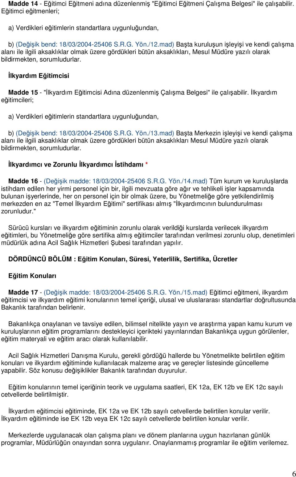 mad) Başta kuruluşun işleyişi ve kendi çalışma alanı ile ilgili aksaklıklar olmak üzere gördükleri bütün aksaklıkları, Mesul Müdüre yazılı olarak bildirmekten, sorumludurlar.