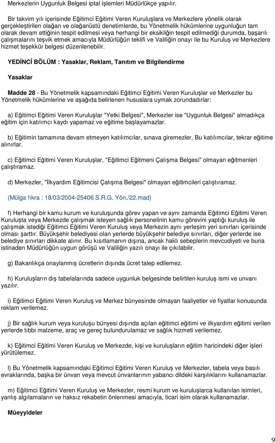 ettiğinin tespit edilmesi veya herhangi bir eksikliğin tespit edilmediği durumda, başarılı çalışmalarını teşvik etmek amacıyla Müdürlüğün teklifi ve Valiliğin onayı ile bu Kuruluş ve Merkezlere