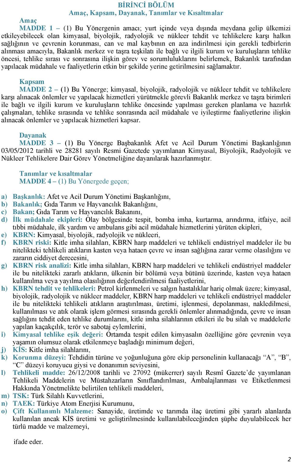 ile bağlı ve ilgili kurum ve kuruluşların tehlike öncesi, tehlike sırası ve sonrasına ilişkin görev ve sorumluluklarını belirlemek, Bakanlık tarafından yapılacak müdahale ve faaliyetlerin etkin bir