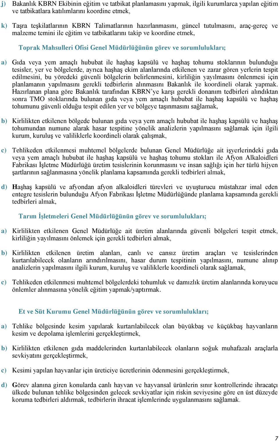 yem amaçlı hububat ile haşhaş kapsülü ve haşhaş tohumu stoklarının bulunduğu tesisler, yer ve bölgelerde, ayrıca haşhaş ekim alanlarında etkilenen ve zarar gören yerlerin tespit edilmesini, bu