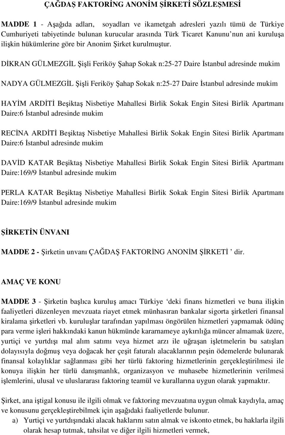 DİKRAN GÜLMEZGİL Şişli Feriköy Şahap Sokak n:25-27 Daire İstanbul adresinde mukim NADYA GÜLMEZGİL Şişli Feriköy Şahap Sokak n:25-27 Daire İstanbul adresinde mukim HAYİM ARDİTİ Beşiktaş Nisbetiye