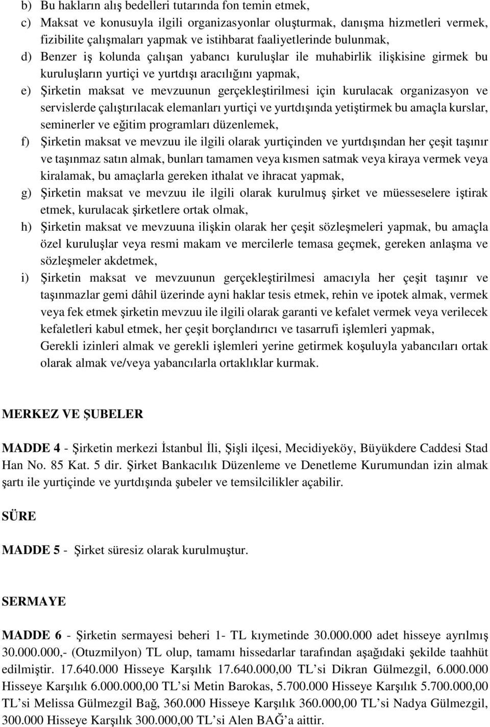 gerçekleştirilmesi için kurulacak organizasyon ve servislerde çalıştırılacak elemanları yurtiçi ve yurtdışında yetiştirmek bu amaçla kurslar, seminerler ve eğitim programları düzenlemek, f) Şirketin