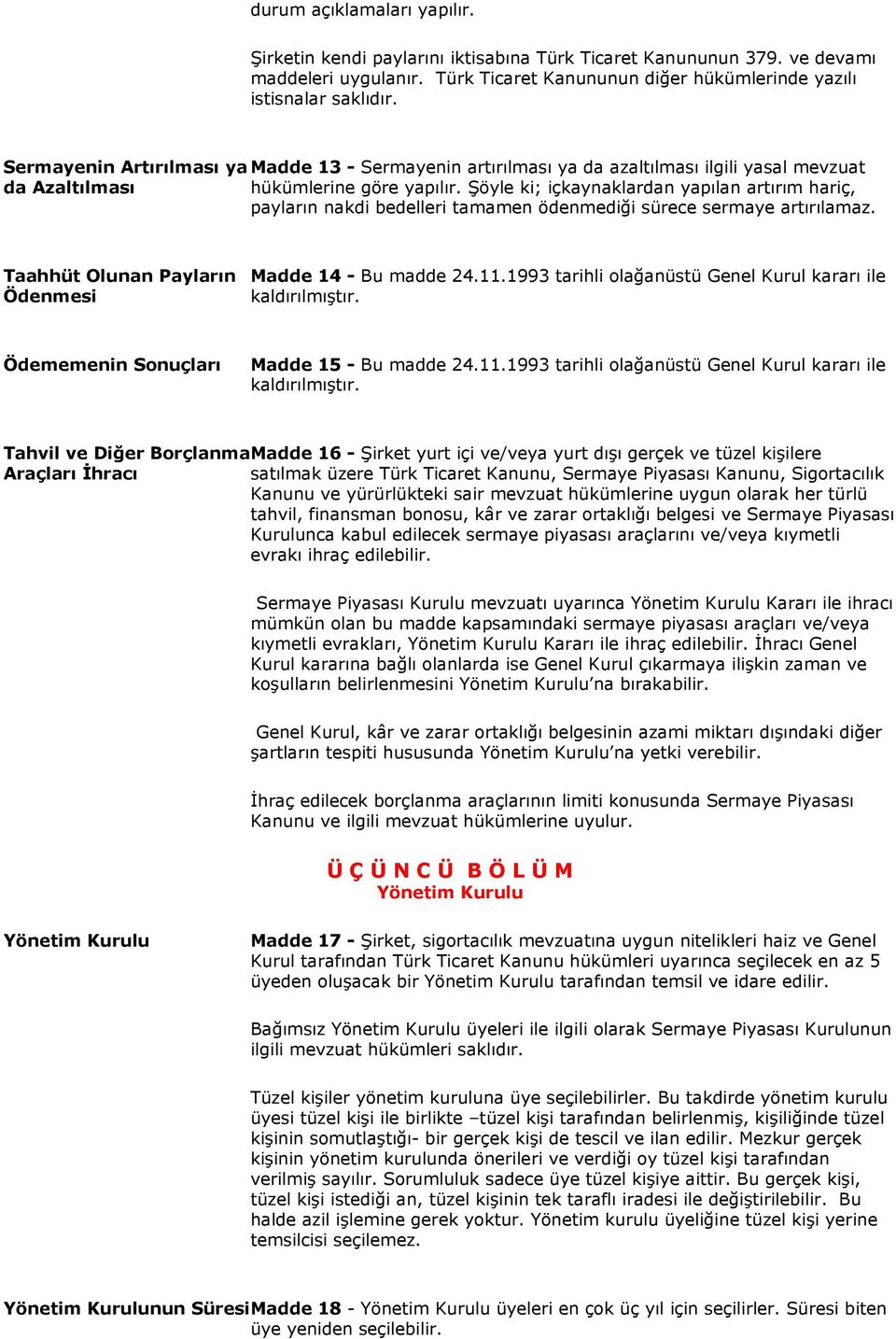 Şöyle ki; içkaynaklardan yapılan artırım hariç, payların nakdi bedelleri tamamen ödenmediği sürece sermaye artırılamaz. Taahhüt Olunan Payların Ödenmesi Madde 14 - Bu madde 24.11.