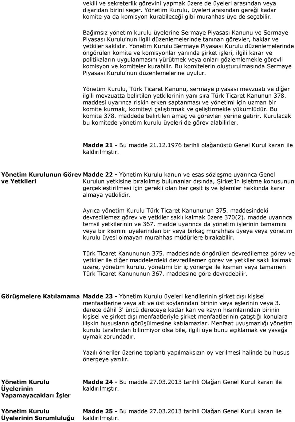 Sermaye Piyasası Kurulu düzenlemelerinde öngörülen komite ve komisyonlar yanında şirket işleri, ilgili karar ve politikaların uygulanmasını yürütmek veya onları gözlemlemekle görevli komisyon ve