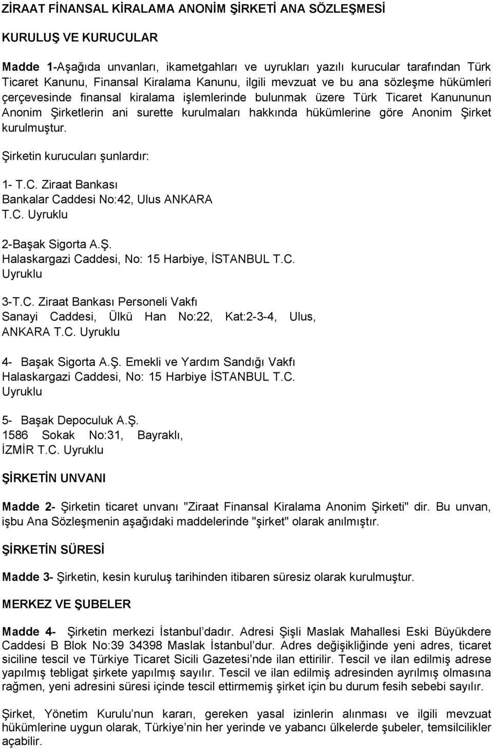 göre Anonim Şirket kurulmuştur. Şirketin kurucuları şunlardır: 1- T.C. Ziraat Bankası Bankalar Caddesi No:42, Ulus ANKARA T.C. Uyruklu 2-Başak Sigorta A.Ş. Halaskargazi Caddesi, No: 15 Harbiye, ĐSTANBUL T.