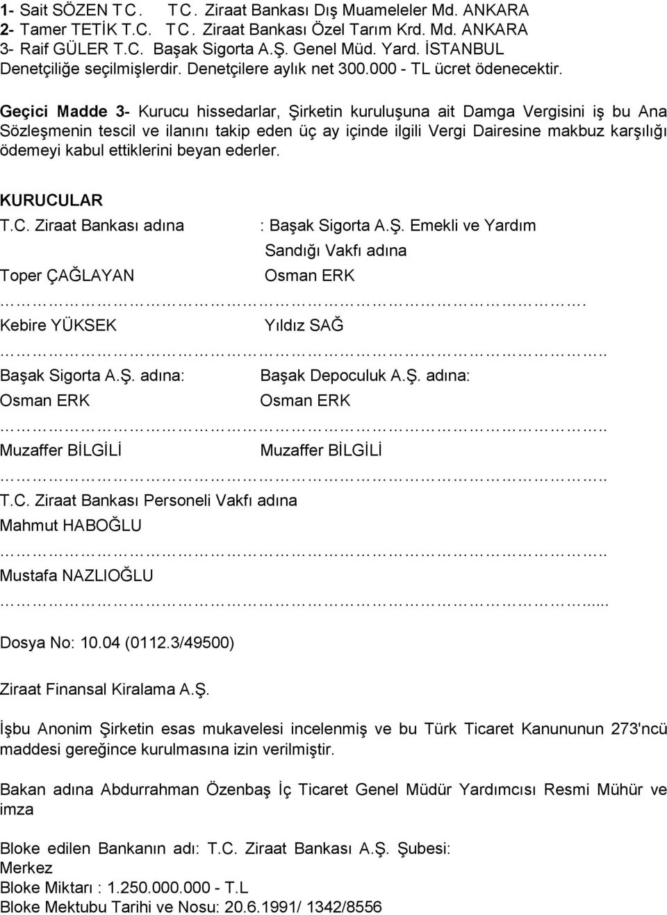 Geçici Madde 3- Kurucu hissedarlar, Şirketin kuruluşuna ait Damga Vergisini iş bu Ana Sözleşmenin tescil ve ilanını takip eden üç ay içinde ilgili Vergi Dairesine makbuz karşılığı ödemeyi kabul