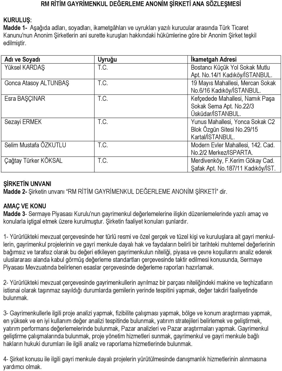 14/1 Kadıköy/İSTANBUL. Gonca Atasoy ALTUNBAŞ T.C. 19 Mayıs Mahallesi, Mercan Sokak No.6/16 Kadıköy/İSTANBUL. Esra BAŞÇINAR T.C. Kefçedede Mahallesi, Namık Paşa Sokak Sema Apt. No.22/3 Üsküdar/İSTANBUL.