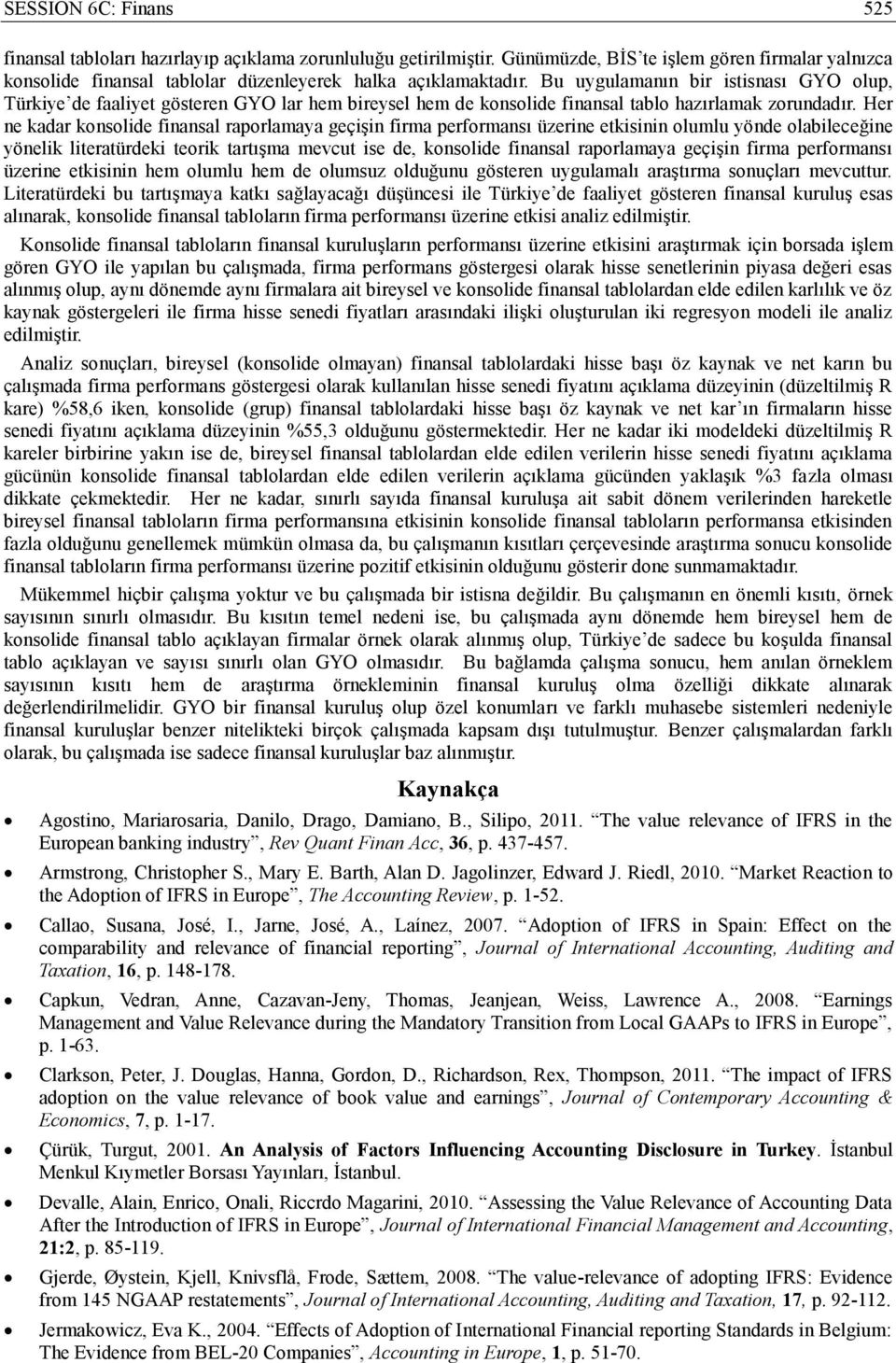 Her ne kadar konsolide finansal raporlamaya geçişin firma performansı üzerine etkisinin olumlu yönde olabileceğine yönelik literatürdeki teorik tartışma mevcut ise de, konsolide finansal raporlamaya