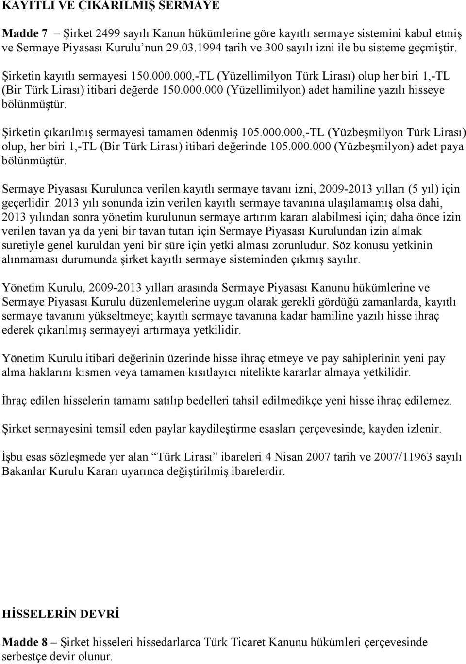 Şirketin çıkarılmış sermayesi tamamen ödenmiş 105.000.000,-TL (Yüzbeşmilyon Türk Lirası) olup, her biri 1,-TL (Bir Türk Lirası) itibari değerinde 105.000.000 (Yüzbeşmilyon) adet paya bölünmüştür.